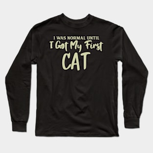 I Was Normal Until I Got My First Cat Long Sleeve T-Shirt